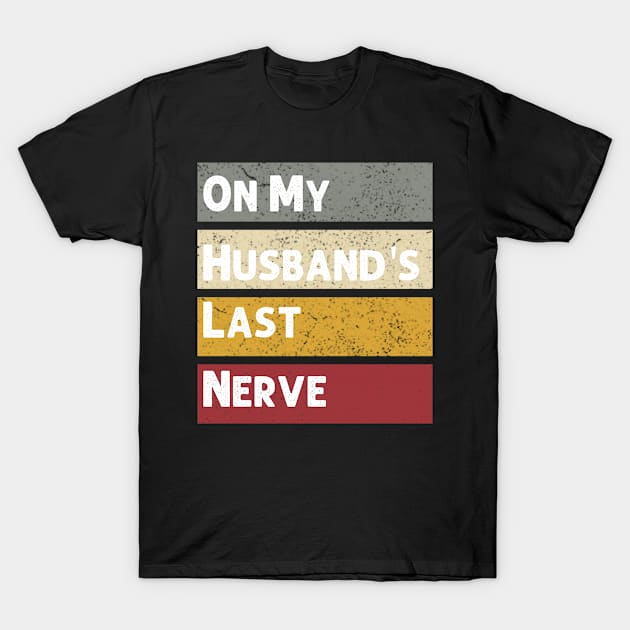 On My Husband's Last Nerve Funny Vintage Groovy Wife Life T-Shirt T-Shirt by Emouran